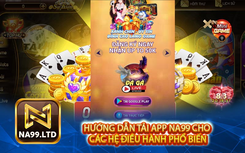 Hướng Dẫn Tải App Na99 Cho Các Hệ Điều Hành Phổ Biến