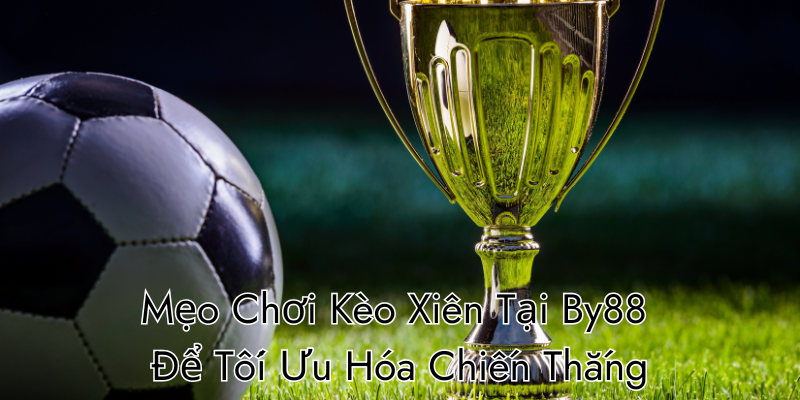 Mẹo Chơi Kèo Xiên Tại By88 Để Tối Ưu Hóa Chiến Thắng